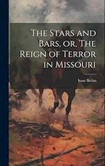 The Stars and Bars, or, The Reign of Terror in Missouri 
