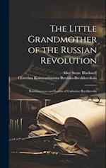 The Little Grandmother of the Russian Revolution; Reminiscences and Letters of Catherine Breshkovsky 