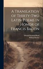 A Translation of Thirty-Two Latin Poems in Honor of Francis Bacon 