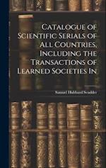 Catalogue of Scientific Serials of all Countries, Including the Transactions of Learned Societies In 