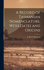 A Record of Tasmanian Nomenclature, With Dates and Origins 