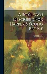 A Boy Town Described For Harper S Young People 