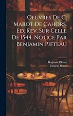 Oeuvres de C. Marot de Cahors. Ed. rev. sur celle de 1544. Notice par Benjamin Pifteau