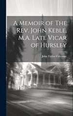 A Memoir of The Rev. John Keble, M.A. Late Vicar of Hursley 