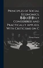 Principles of Social Economics, Inductively Considered and Practically Applied, With Criticisms on C 