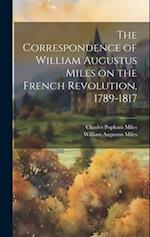 The Correspondence of William Augustus Miles on the French Revolution, 1789-1817 