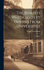 The Benefits Which Society Derives From Universities: An Address 