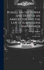 Russell on the Power and Duty of an Arbitrator and the law of Submissions and Awards: And Reference 
