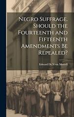 Negro Suffrage. Should the Fourteenth and Fifteenth Amendments be Repealed? 