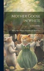 Mother Goose in White: Mother Goose Rhymes, With Silhouette Illustrations 