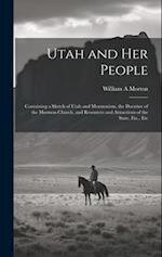 Utah and her People: Containing a Sketch of Utah and Mormonism, the Doctrine of the Mormon Church, and Resources and Attractions of the State, Etc., E