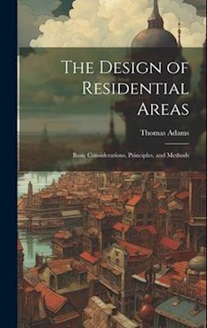 The Design of Residential Areas; Basic Considerations, Principles, and Methods