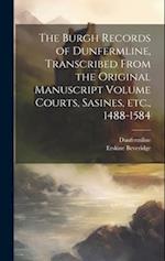 The Burgh Records of Dunfermline, Transcribed From the Original Manuscript Volume Courts, Sasines, etc., 1488-1584 
