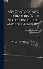 On Oratory and Orators. With Notes Historical and Explanatory: 1 