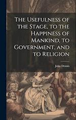 The Usefulness of the Stage, to the Happiness of Mankind, to Government, and to Religion 