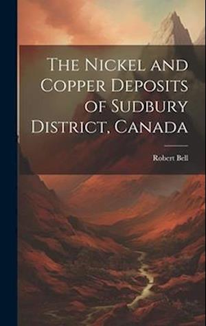 The Nickel and Copper Deposits of Sudbury District, Canada