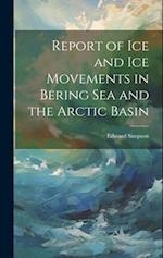 Report of ice and ice Movements in Bering Sea and the Arctic Basin 