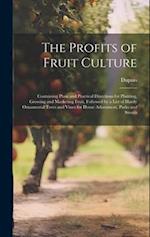 The Profits of Fruit Culture: Containing Plain and Practical Directions for Planting, Growing and Marketing Fruit, Followed by a List of Hardy Ornamen