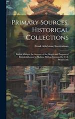Primary Sources, Historical Collections: British Malaya: An Account of the Origin and Progress of British Influence in Malaya, With a Foreword by T. S