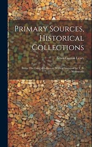 Primary Sources, Historical Collections: Syria: The Land of Lebanon, With a Foreword by T. S. Wentworth