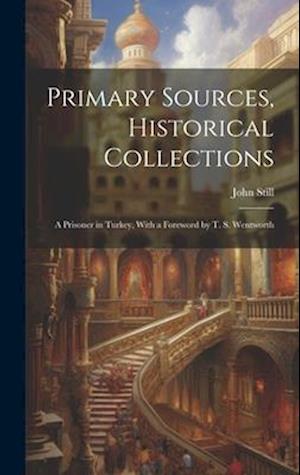 Primary Sources, Historical Collections: A Prisoner in Turkey, With a Foreword by T. S. Wentworth