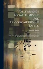 Vollständige Logarithmische Und Trigonometrische Tafeln: Zum Theil In Neuer Anordnung, Durch Zusätze Erweitert Und Mit Ausführlichen Erläuterungen Ver