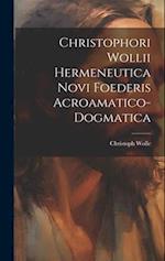 Christophori Wollii Hermeneutica Novi Foederis Acroamatico-dogmatica