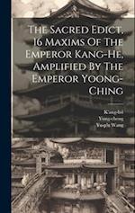 The Sacred Edict, 16 Maxims Of The Emperor Kang-he, Amplified By The Emperor Yoong-ching 