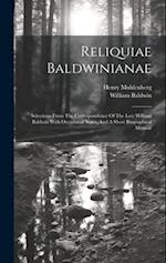 Reliquiae Baldwinianae: Selections From The Correspondence Of The Late William Baldwin With Occasional Notes, And A Short Biographical Memoir 