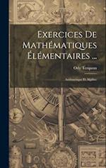 Exercices De Mathématiques Élémentaires ...: Arithmétique Et Algèbre 