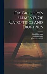 Dr. Gregory's Elements Of Catoptrics And Dioptrics 