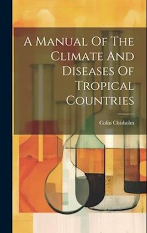 A Manual Of The Climate And Diseases Of Tropical Countries