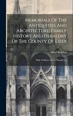 Memorials Of The Antiquities And Architecture, Family History And Heraldry Of The County Of Essex: With 34 Plates And 71 Wood-cuts 