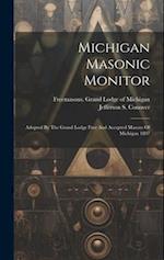 Michigan Masonic Monitor: Adopted By The Grand Lodge Free And Accepted Masons Of Michigan 1897 