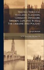 Travels Through Holland, Flanders, Germany, Denmark, Sweden, Lapland, Russia, The Ukraine And Poland: In The Years 1768, 1769, And 1770 