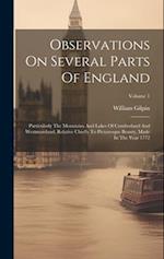 Observations On Several Parts Of England: Particularly The Mountains And Lakes Of Cumberland And Westmoreland, Relative Chiefly To Picturesque Beauty,