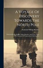 A Voyage Of Discovery Towards The North Pole: Performed In His Majesty's Ships Dorothea And Trent, Under The Command Of Captain David Buchan, R.n 