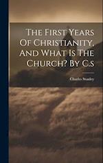 The First Years Of Christianity, And What Is The Church? By C.s 