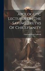 Apologetic Lectures On The Saving Truths Of Christianity 