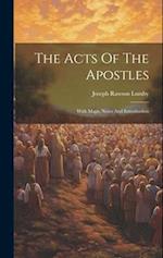 The Acts Of The Apostles: With Maps, Notes And Introduction 