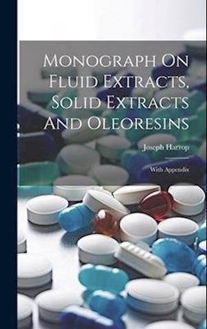 Monograph On Fluid Extracts, Solid Extracts And Oleoresins: With Appendix