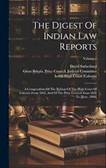 The Digest Of Indian Law Reports: A Compendium Of The Rulings Of The High Court Of Calcutta From 1862, And Of The Privy Council From 1831 To [june, 18