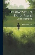 Persuasives To Early Piety. Abridged 