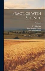 Practice With Science: A Series Of Agricultural Papers; Volume 1 