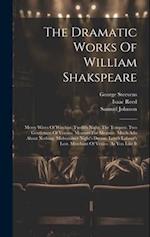 The Dramatic Works Of William Shakspeare: Merry Wives Of Windsor. Twelfth Night. The Tempest. Two Gentlemen Of Verona. Measure For Measure. Much Ado A