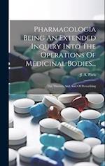 Pharmacologia Being An Extended Inquiry Into The Operations Of Medicinal Bodies...: The Therory And Aart Of Prescribing 