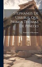 Stephanus De Urbibus. Que Primus Thomas De Pinedo 