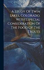 A Study Of Twin Lakes, Colorado, With Especial Consideration Of The Food Of The Trouts 