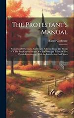 The Protestant's Manual: Consisting Of Sermons And Tracts, Selected From The Works Of The Best English Divines, On The Principal Points Of The Popish 