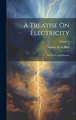 A Treatise On Electricity: In Theory And Practice; Volume 1 